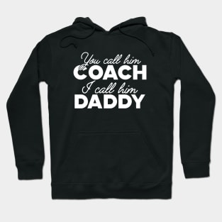 Coach - You call him coach I call him daddy Hoodie